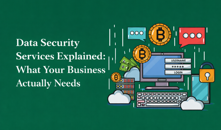 Data Security Services Explained: What’s Included and What Your Business Really Needs