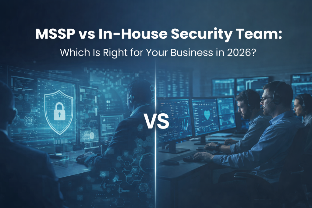 MSSP vs In-House Security Team: Which Is Right for Your Business in 2026?