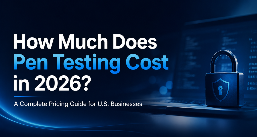 How Much Does Pen Testing Cost in 2026? A Complete Pricing Guide for U.S. Businesses